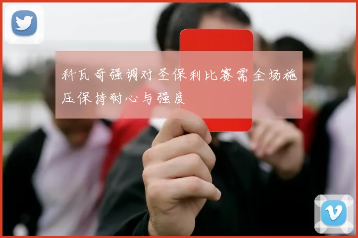 科瓦奇强调对圣保利比赛需全场施压保持耐心与强度