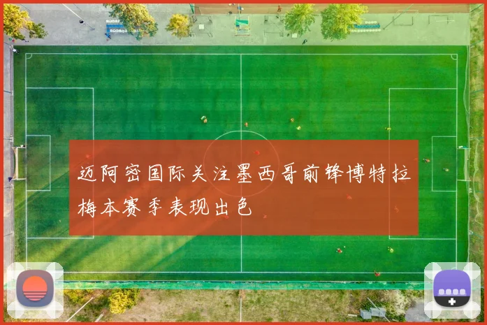 迈阿密国际关注墨西哥前锋博特拉梅本赛季表现出色