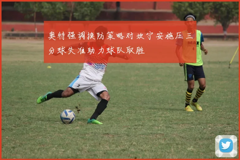 奥特强调换防策略对坎宁安施压三分球失准助力球队取胜
